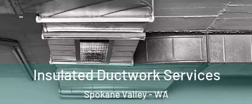  Insulated Ductwork Services Spokane Valley - WA