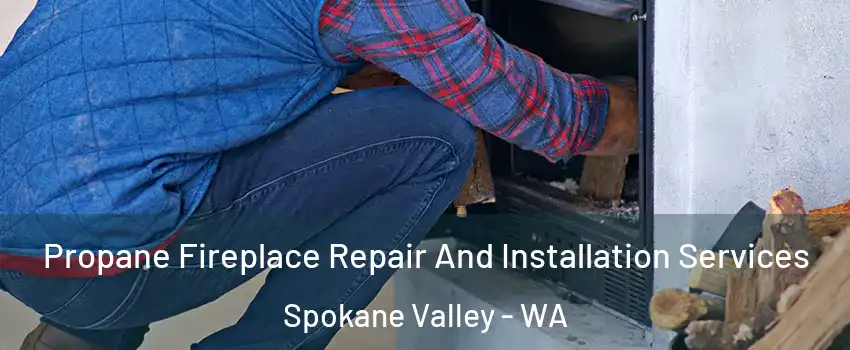  Propane Fireplace Repair And Installation Services Spokane Valley - WA