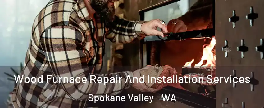  Wood Furnace Repair And Installation Services Spokane Valley - WA